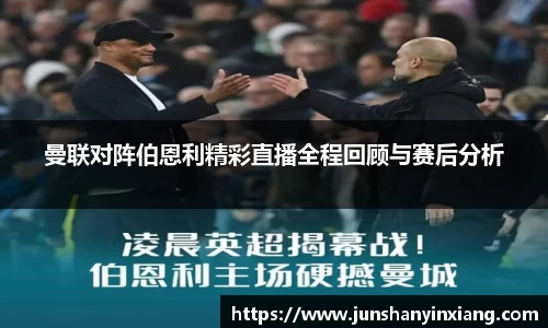 曼联对阵伯恩利精彩直播全程回顾与赛后分析