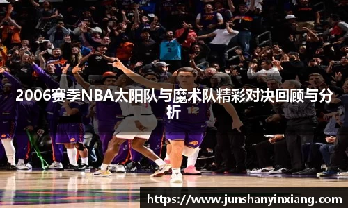 2006赛季NBA太阳队与魔术队精彩对决回顾与分析