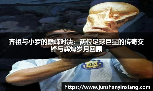 齐祖与小罗的巅峰对决：两位足球巨星的传奇交锋与辉煌岁月回顾
