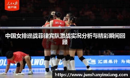 中国女排迎战菲律宾队激战实况分析与精彩瞬间回顾
