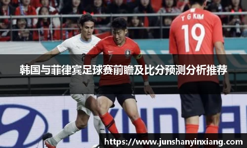 韩国与菲律宾足球赛前瞻及比分预测分析推荐