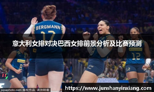 意大利女排对决巴西女排前景分析及比赛预测