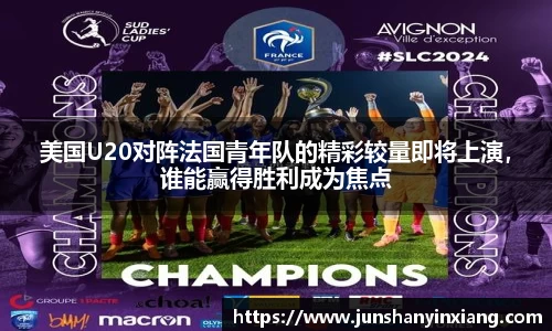 美国U20对阵法国青年队的精彩较量即将上演，谁能赢得胜利成为焦点