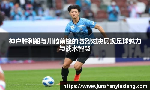 神户胜利船与川崎前锋的激烈对决展现足球魅力与战术智慧