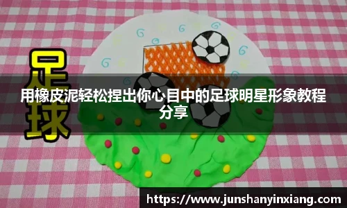 用橡皮泥轻松捏出你心目中的足球明星形象教程分享